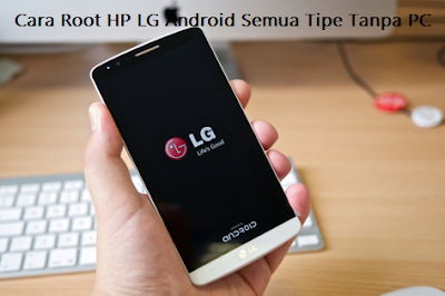 Cara Root HP LG Android Semua Tipe Tanpa PC