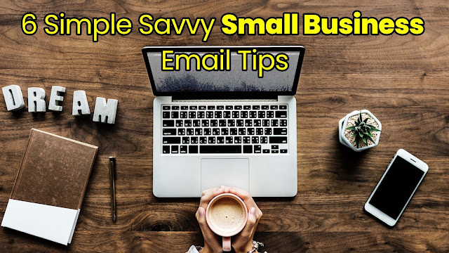 6 Simple Savvy Small Business Email Tips 