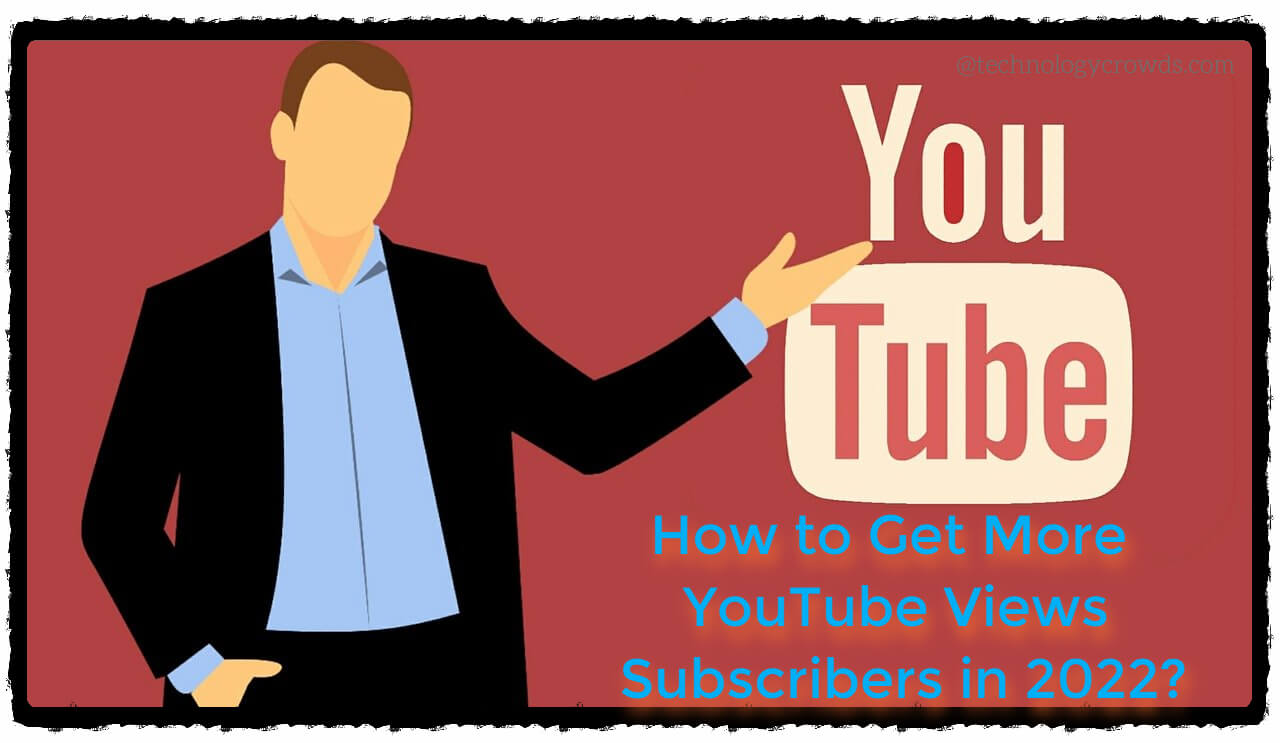 How to Get More YouTube Views And Subscribers in 2022? Quick-Start