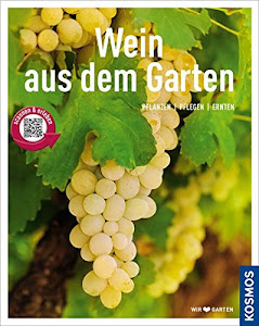 Wein aus dem Garten (Mein Garten): Pflanzen - Pflegen - Ernten
