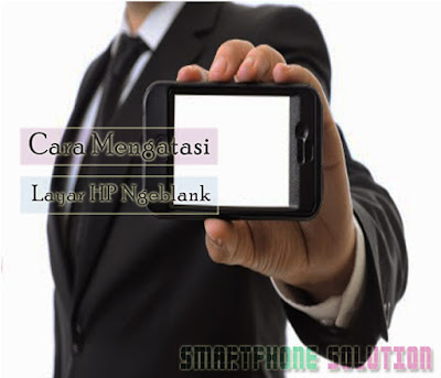 cara mengatasi layar hp android blank screen