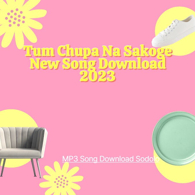 Tum Chupa Na Sakoge New Song Download 2023