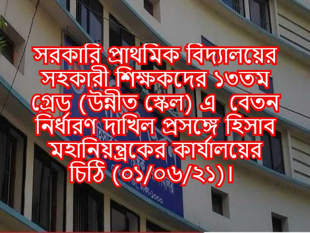 সরকারি প্রাথমিক বিদ্যালয়ের সহকারী শিক্ষকদের ১৩তম গ্রেড (উন্নীত স্কেল) এ  বেতন নির্ধারণ দাখিল প্রসঙ্গে হিসাব মহানিয়ন্ত্রকের কার্যালয়ের চিঠি (০১/০৬/২১)। 