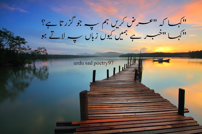 kaha ke' ' arz karen hum pay jo guzarta hai:https://urdusadpoetry97.blogspot.com/