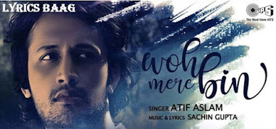 Woh Mere Bin Lyrics in English And Hindi –Atif Aslam | Sachin Gupta | lyricsbaag