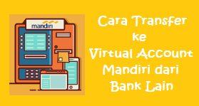 Cara Transfer ke Virtual Account Mandiri dari Bank Lain