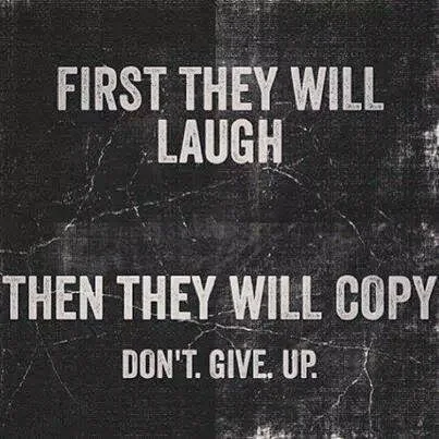 First They Will Laugh. Then They Will Copy.