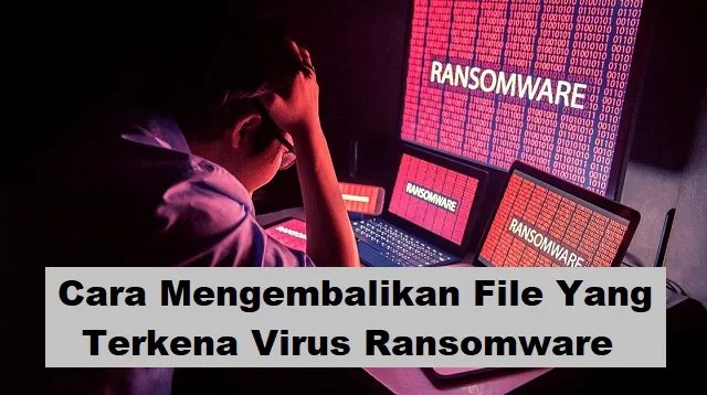 Cara Mengembalikan File Yang Terkena Virus Ransomware