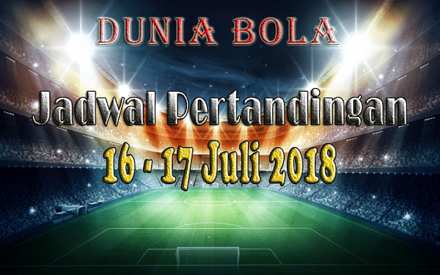 Jadwal Pertandingan Sepak Bola Tanggal 16 - 17 Juli 2018