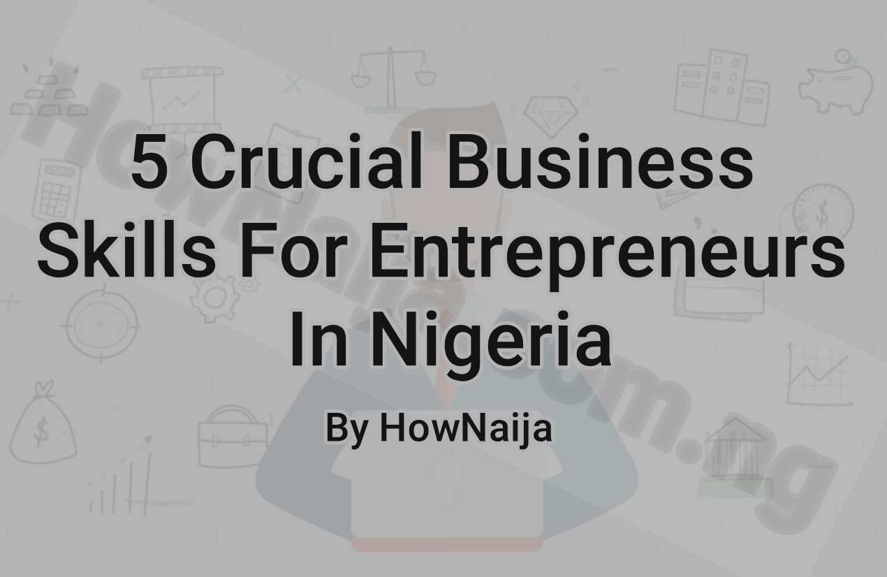 5 Crucial Business Skills For Entrepreneurs In Nigeria