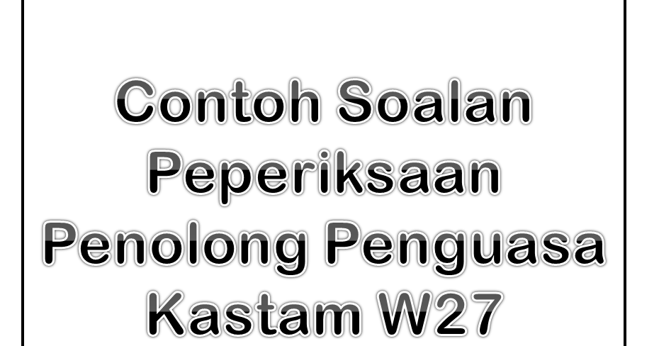 Contoh Soalan Peperiksaan Penolong Penguasa Kastam W27 