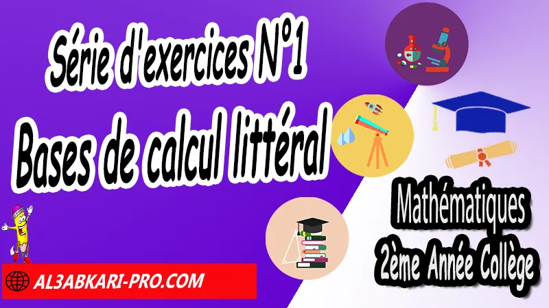 Série d'exercices corrigés 1 sur Bases de calcul littéral - Mathématiques 2ème Année Collège, Calcul littéral, Expressions littérales, Bases de calcul littéral, Réduire les expressions littérales, Soustraire une expression entre parenthèses, Distributivité, Double distributivité, Développement de k(a+b), Développement de (a+b)(c+d), Factorisations, Mathématiques de 2ème Année Collège 2AC, Maths 2APIC option française, Cours sur Calcul littéral, Résumé sur Calcul littéral, Exercices corrigés sur Calcul littéral, Activités sur Calcul littéral, Travaux dirigés td sur Calcul littéral, Mathématiques collège maroc