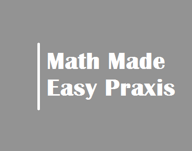 Math Made Easy Praxis