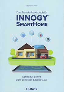 Das Franzis-Praxisbuch für innogy® SmartHome: Schritt für Schritt zum perfekten Smart Home