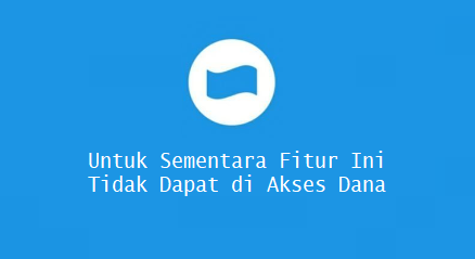 Untuk Sementara Fitur Ini Tidak Dapat di Akses Dana