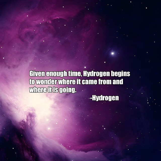 Given enough time...Hydrogen...