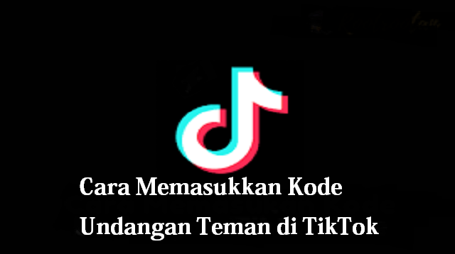 Cara Memasukkan Kode Undangan TikTok