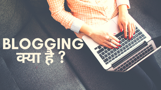 Blogging क्या है ? Blogging करना कैसे शुरू करें ?