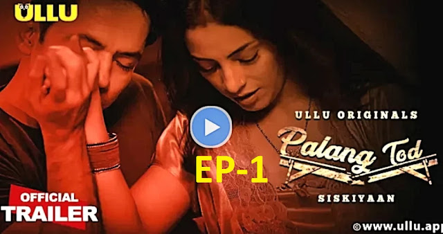 Watch  [18+] Palang Tod (Siskiyaan) Part-1, EP-1 (2022) Ullu Originals Web Series 1080p 720p 480p Download or Watch Online