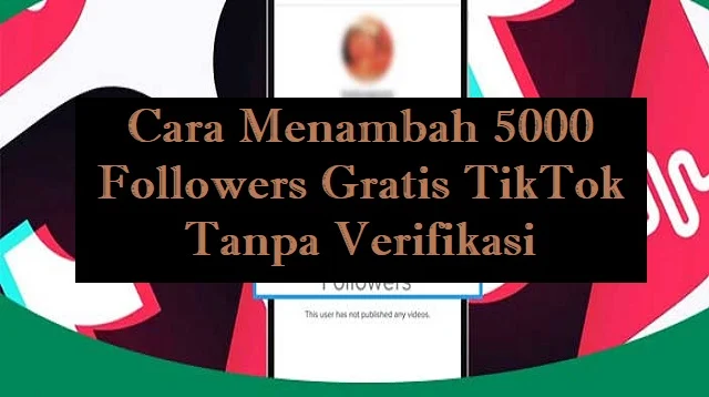 Cara Menambah 5000 Followers Gratis TikTok