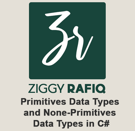 Primitives Data Types and None-Primitives Data Types in C# with Code Examples by Ziggy Rafiq