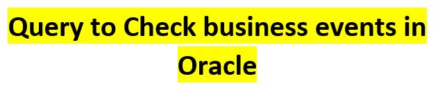Query to check business events in oracle
