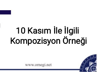 10 Kasım İle İlgili Kompozisyon Örneği