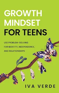 Growth Mindset For Teens - body, mind and spirit for young adults, building self-esteem, resilience, and self-reliance for teens book promo Iva Verde