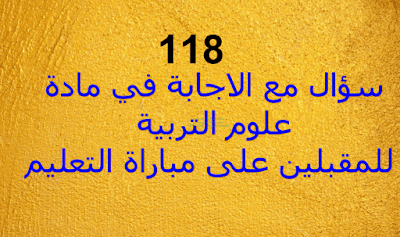 118 سؤال مع الاجابة  في مادة علوم التربية على شكل QCM للمقبلين على مباراة التعليم