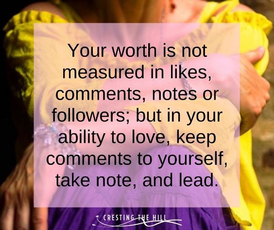 your worth is not measured in likes, comments, notes or followers, but in your ability to love, keep comments to yourself, take note and lead