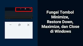 Fungsi Tombol Minimize, Restore Down, Maximize, dan Close di Windows