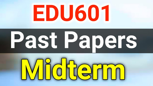 EDU601 Past Papers Midterm