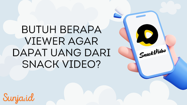 Butuh Berapa Viewer Agar Dapat Uang Dari Snack Video? Inilah Penjelasannya