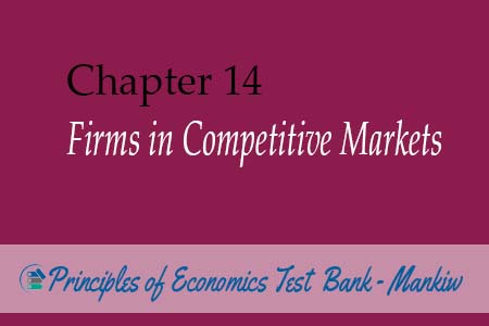 Chapter 14: Firms in Competitive Markets - Principles of Economics Test Bank Mankiw