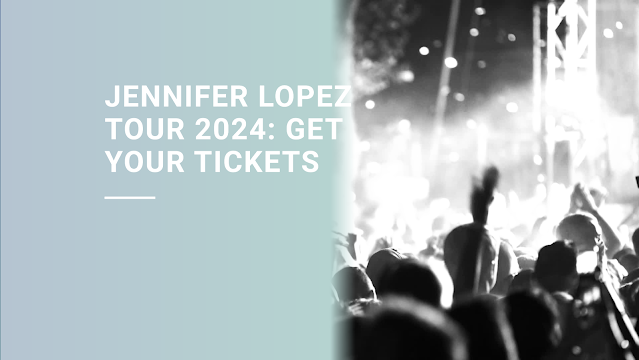 Jennifer Lopez Tour 2024: A Spectacular Journey Through Music and Dance