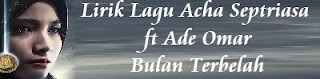 Lirik Lagu Acha Septriasa ft Ade Omar - Bulan Terbelah