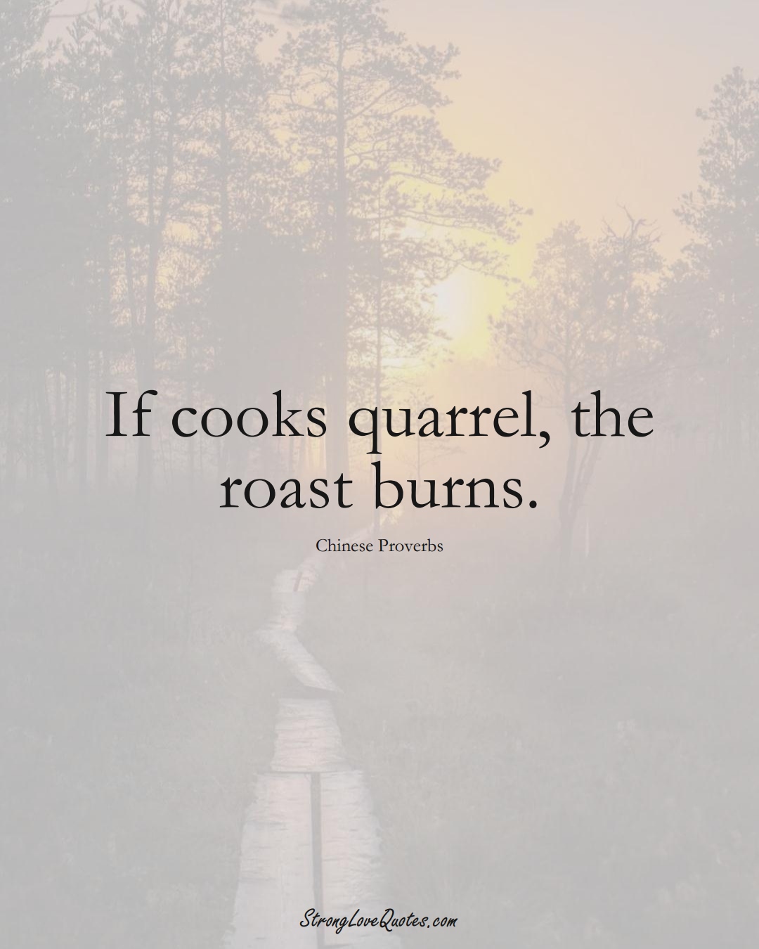 If cooks quarrel, the roast burns. (Chinese Sayings);  #AsianSayings