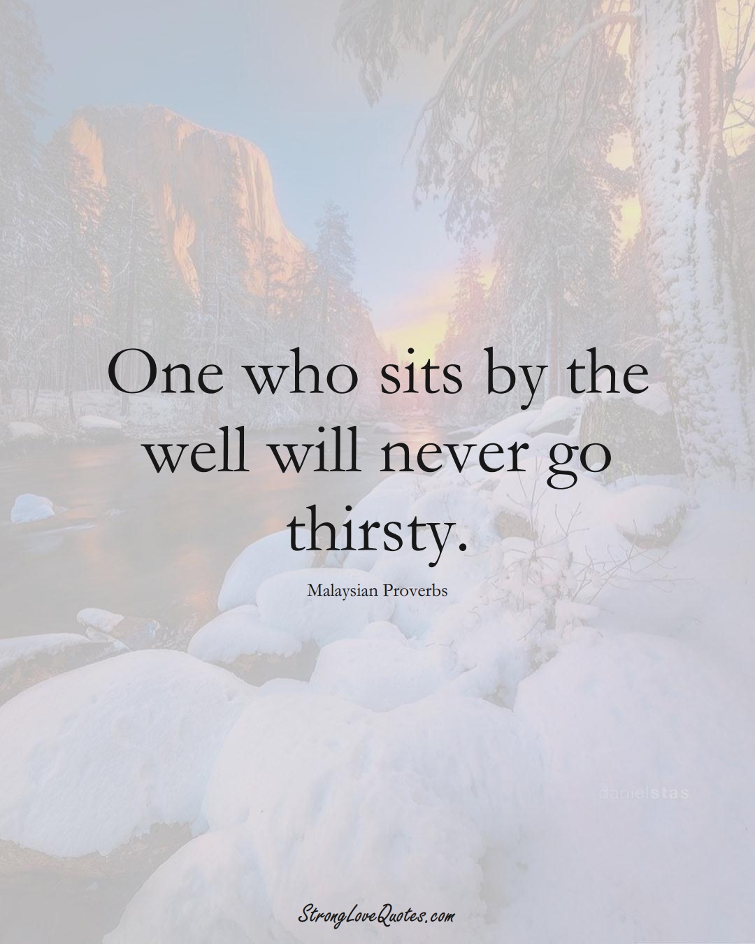 One who sits by the well will never go thirsty. (Malaysian Sayings);  #AsianSayings