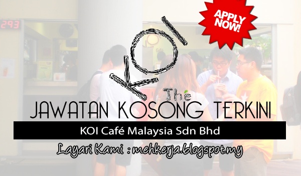 Jawatan Kosong Terkini 2017 di KOI Café Malaysia Sdn Bhd mehkerja