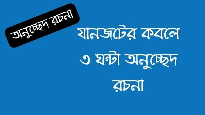 যানজট অনুচ্ছেদ রচনা Class 9, 10  যানজটের কবলে ৩ ঘন্টা অনুচ্ছেদ রচনা