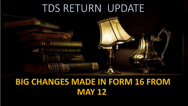 The earlier format permitted the firms or companies to give aggregate data or break CHANGES  IN FORM 16 (TDS) w.e.f. 12th MAY 2019