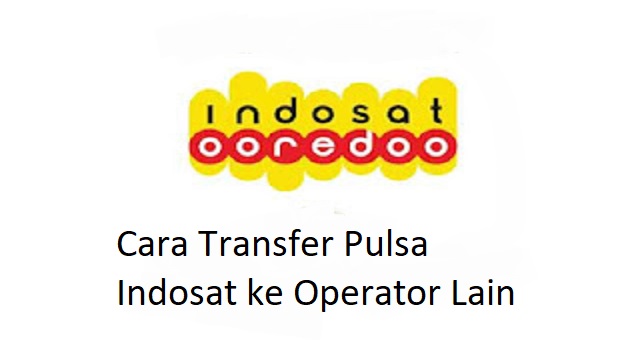Cara Transfer Pulsa Indosat ke Operator Lain