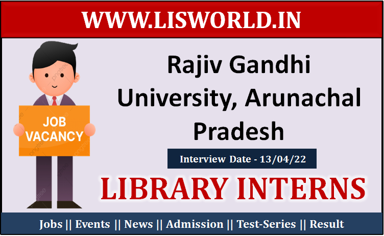  Recruitment for Library Interns Post at Rajiv Gandhi University, Arunachal Pradesh : Interview Date : 13/04/22