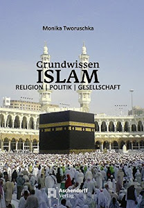 Grundwissen Islam: Religion, Politik, Gesellschaft