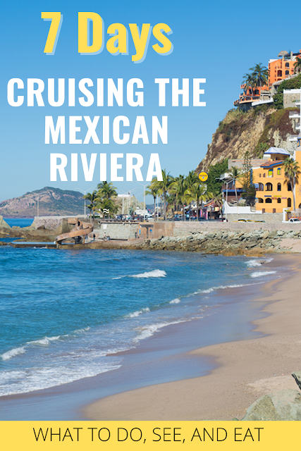 7 Days Cruising the Mexican Riviera - What to do, see and eat