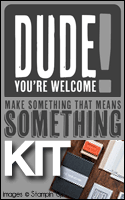 Dude, Your Welcome!
