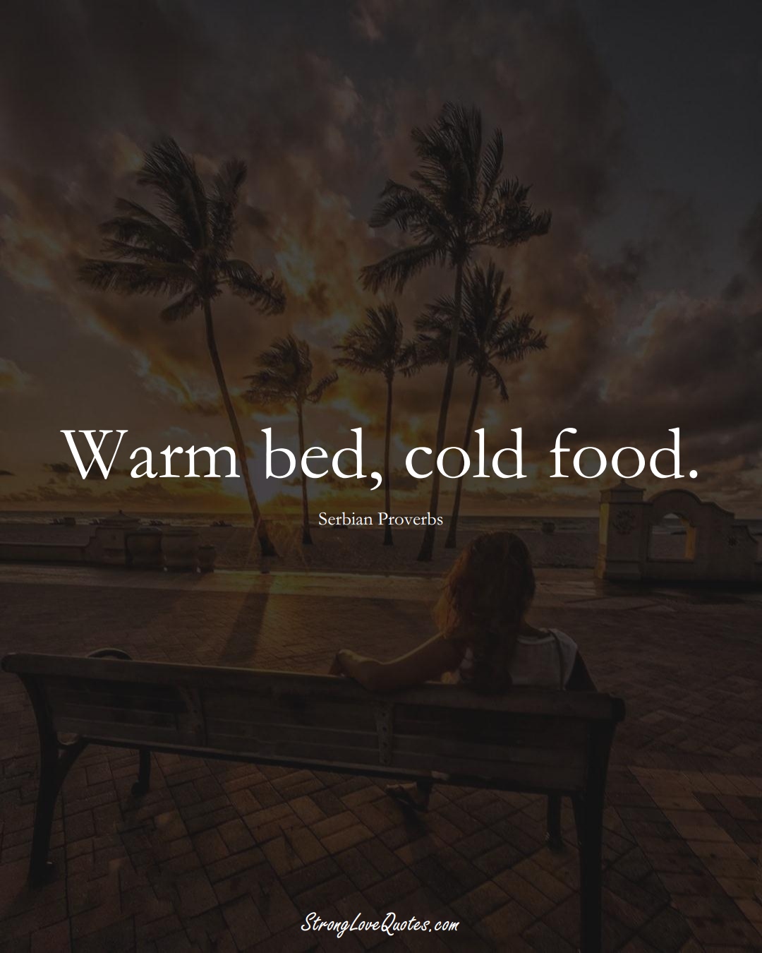 Warm bed, cold food. (Serbian Sayings);  #EuropeanSayings