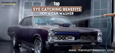 top eye-catching benefits of a car washer-by-manmachineworks