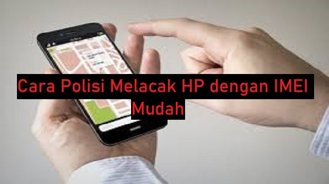 Cara Polisi Melacak HP dengan IMEI