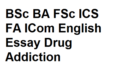 BSc BA FSc ICS FA ICom English Essay Drug Addiction